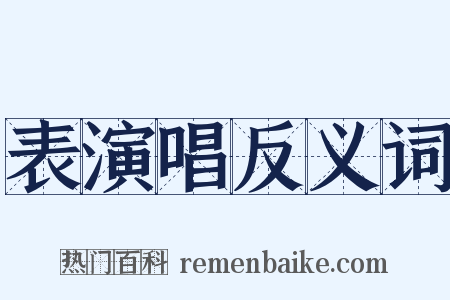 表演唱反义词是什么意思的图片